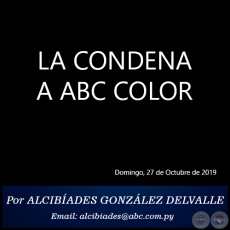 LA CONDENA A ABC COLOR - Por ALCIBADES GONZLEZ DELVALLE - Domingo, 27 de Octubre de 2019